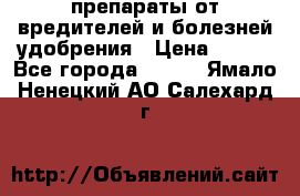 препараты от вредителей и болезней,удобрения › Цена ­ 300 - Все города  »    . Ямало-Ненецкий АО,Салехард г.